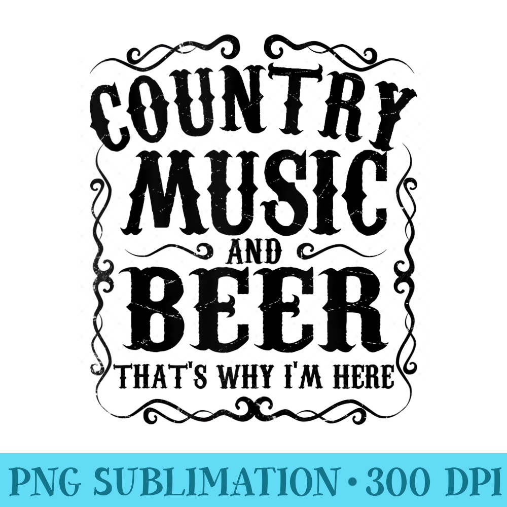 Country Music And Beer Thats Why Im Here Concert Idea - High Resolution PNG Picture - Bold & Eye-catching