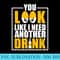 You Look Like I Need Another Drink Funny Drinking - Transparent PNG download - Stunning Sublimation Graphics
