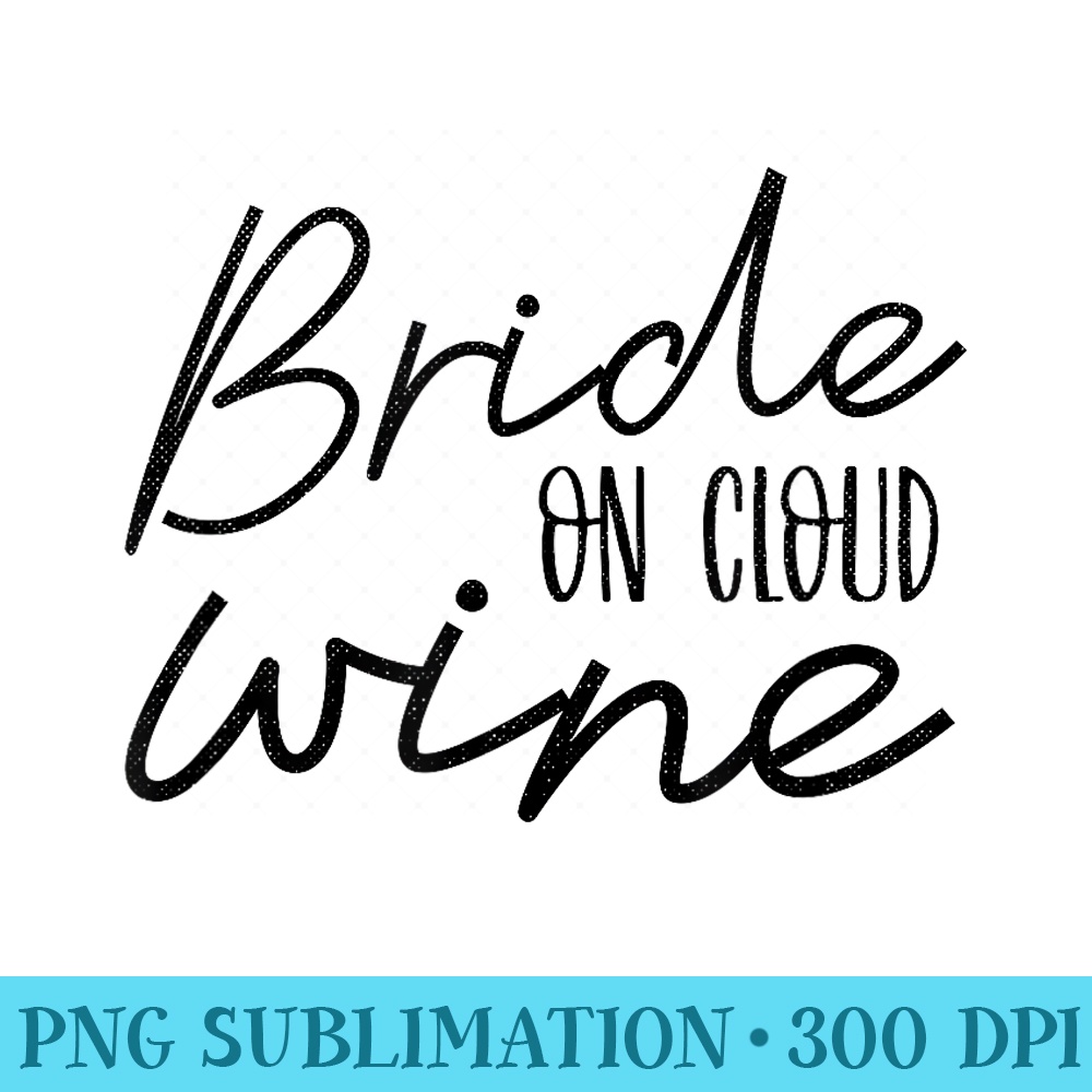 Funny Bridesmaid Bride Bachelorette Bride Cloud Wine - Sublimation PNG download - Boost Your Success with this Inspirational PNG Download