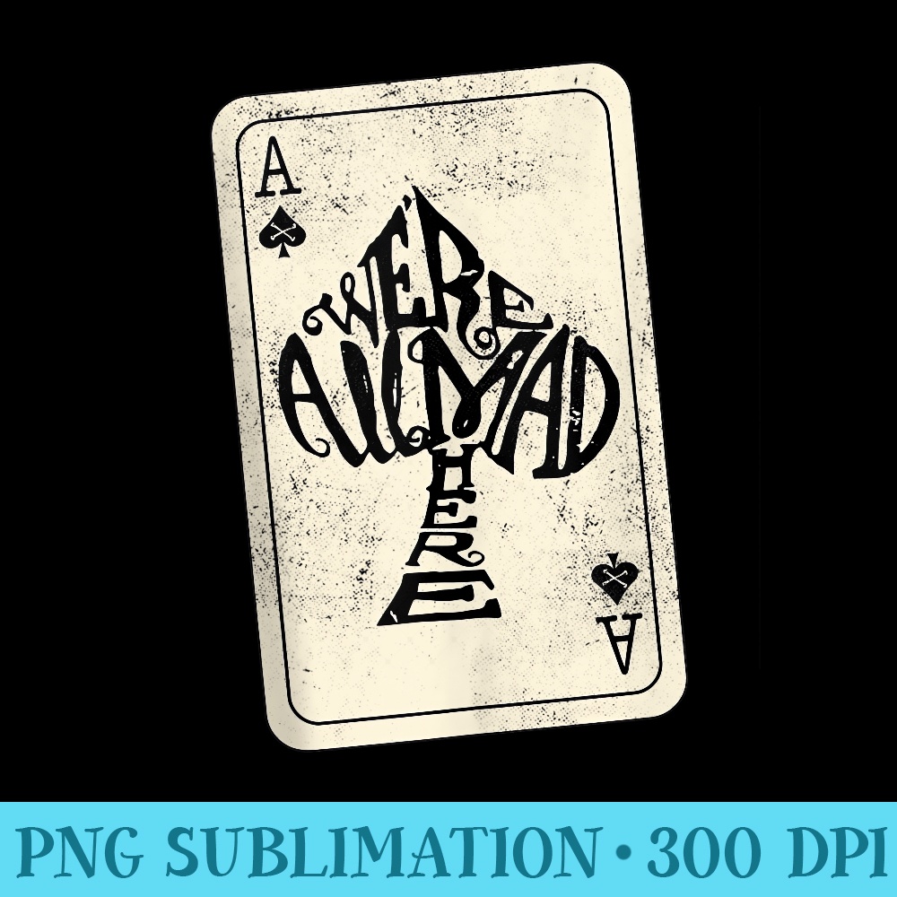 Ace of Spades Were All Mad Here Alice In Wonderland - PNG Download Resource - Premium Quality PNG Artwork