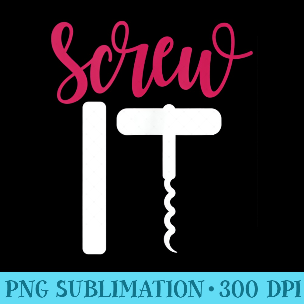 Screw it Wine - High resolution PNG download - Spice Up Your Sublimation Projects