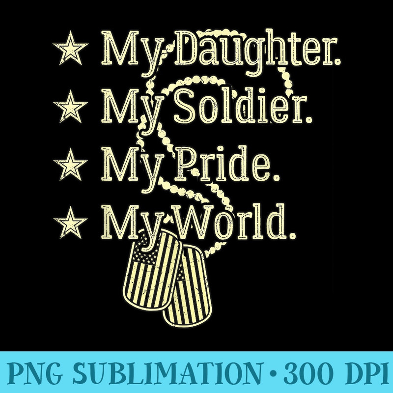My Daughter Is My Soldier Hero Proud Military Mom Dad - Shirt Printing Template PNG - Unleash Your Inner Rebellion