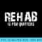 Rehab Is For Quitters Funny Drinking - Transparent PNG File Download - High Resolution And Print-Ready Designs