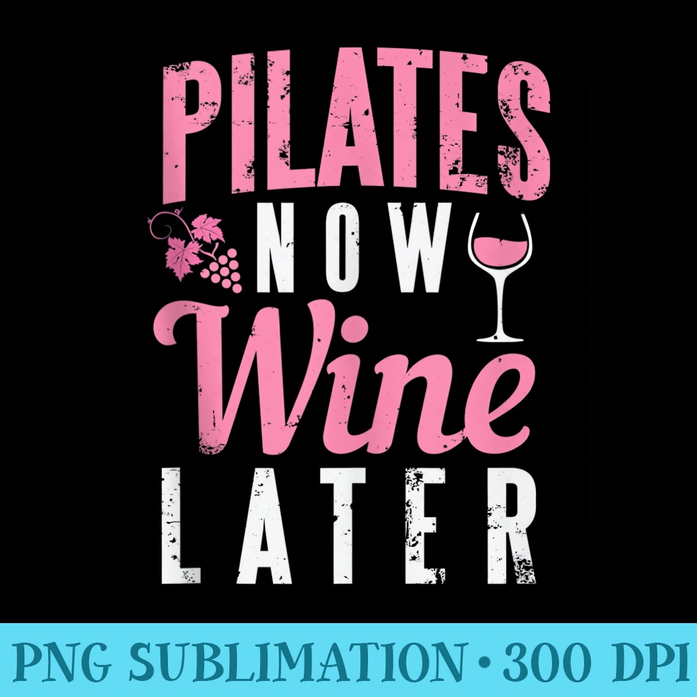 Funny Pilates Now Wine Later Gym Beverage - Shirt Artwork Download - Limited Edition And Exclusive Designs