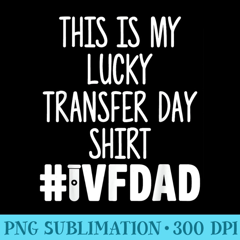 IVF Warrior Dad Lucky Transfer Day Infertility - PNG Download Library - Boost Your Success with this Inspirational PNG Download