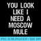 Moscow Mule T Funny Moscow Mule Need - PNG Sublimation - Limited Edition And Exclusive Designs