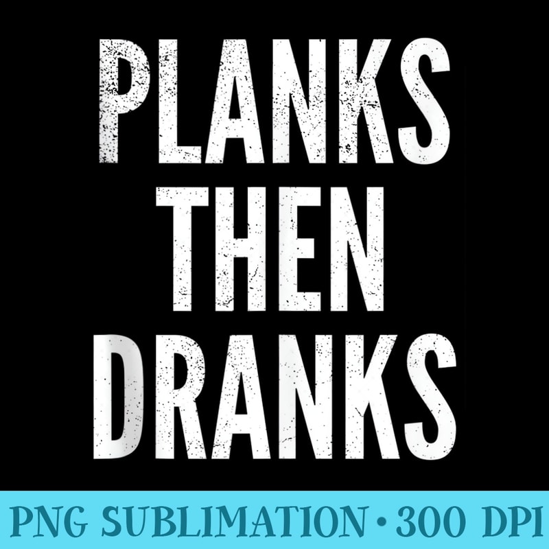 Planks Then Dranks Funny Workout and Drink - Free PNG Download - Vibrant and Eye-Catching Typography