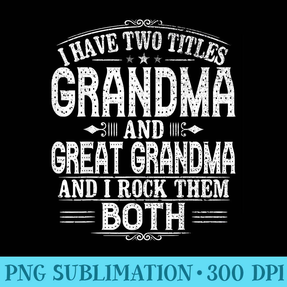 Great Grandma T Two Titles Grandma And Great Grandma - Unique PNG Artwork - Spice Up Your Sublimation Projects