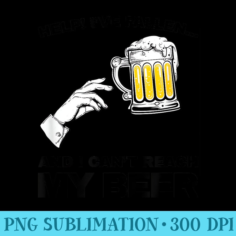 vintage Help Ive fallen and i cant reach my beer funny - High Resolution PNG Designs - Instantly Transform Your Sublimation Projects