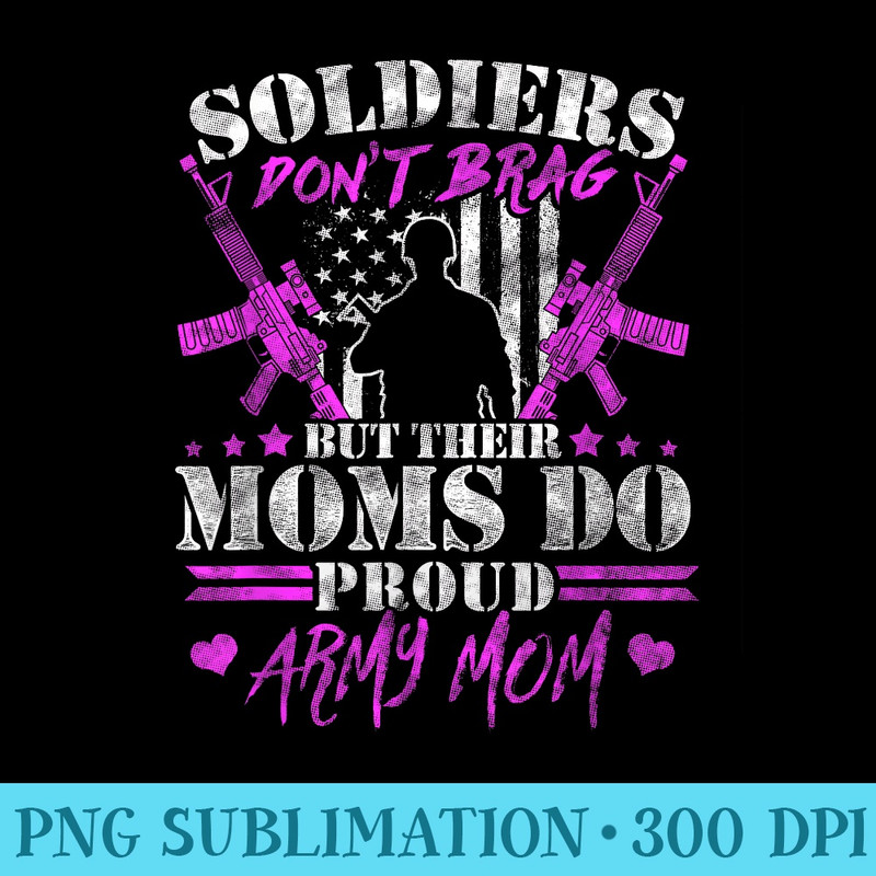 Soldiers Dont Brag Moms Do Proud Army Mom Military Mother - Shirt Vector Art - Bring Your Designs to Life