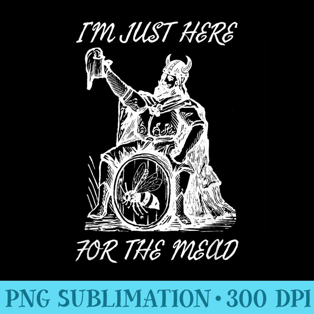 Iu2019m Just Here for the Mead, Mead lovers - Fashionable Shirt Design - Bring Your Designs to Life