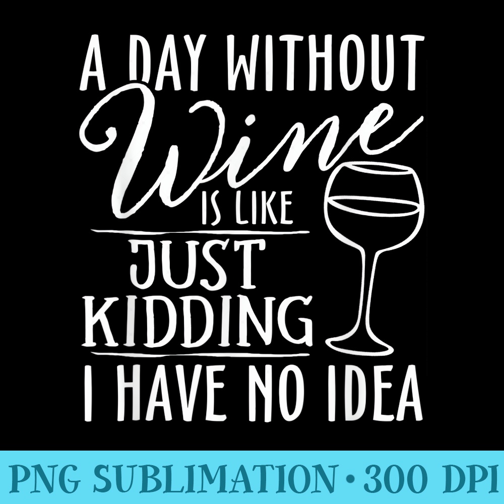 A Day Without Wine Is Like Just ding Wine Drinking Lover - Download Transparent PNG Images - Easy-To-Print And User-Friendly Designs