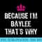 Because Im Baylee Thats Why T Funny s - Shirt Artwork PNG - Lifetime Access To Purchased Files