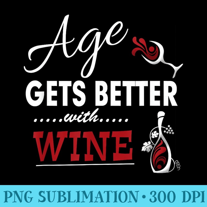 Age Gets Better With Wine Funny - Digital PNG Downloads - Vibrant and Eye-Catching Typography