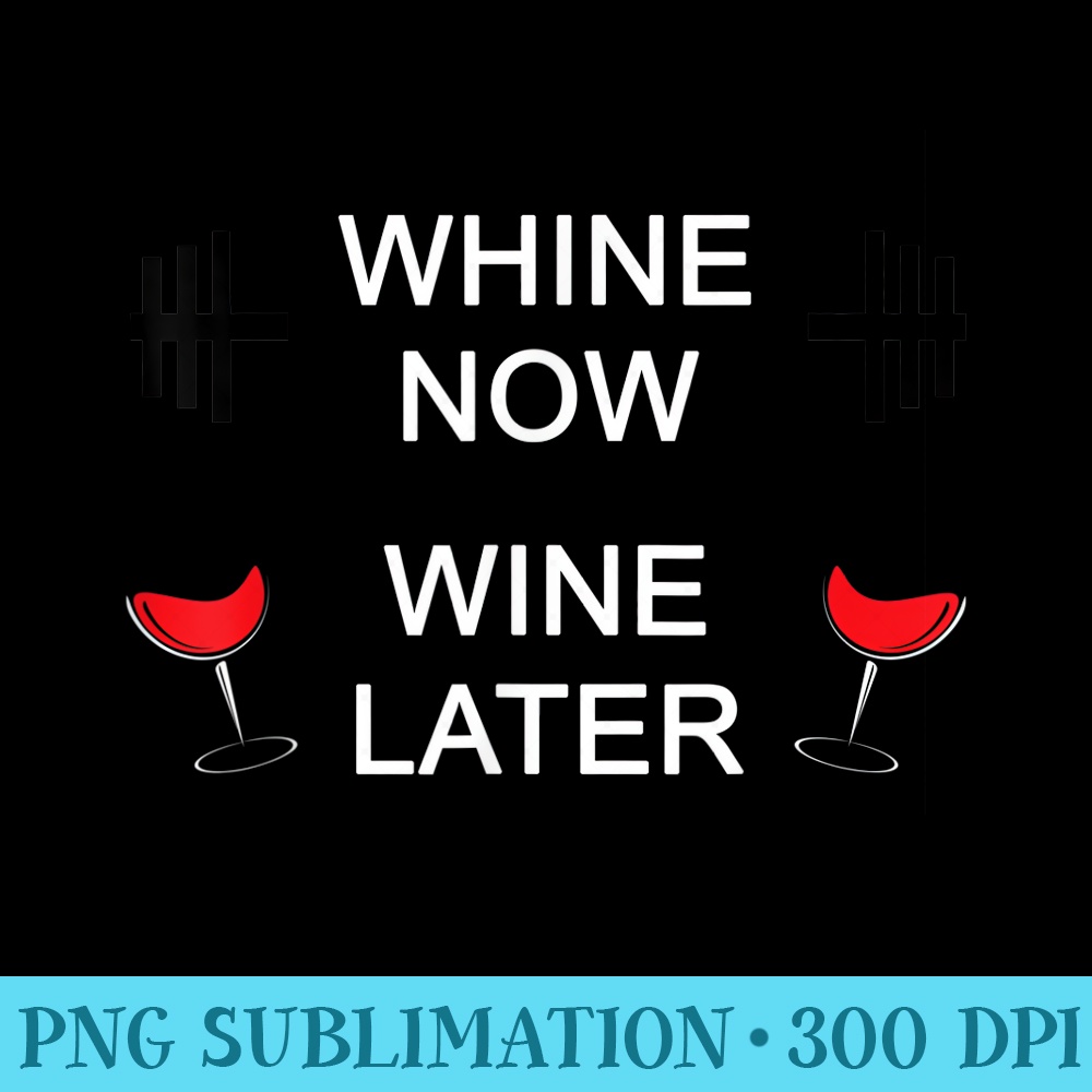 Whine Now Wine Later Funny Gym Fitness Lifting Drink - PNG Download Button - Trendsetting And Modern Collections