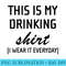 This Is My Drinking I Wear It Everyday - Sublimation images PNG download - Instantly Transform Your Sublimation Projects