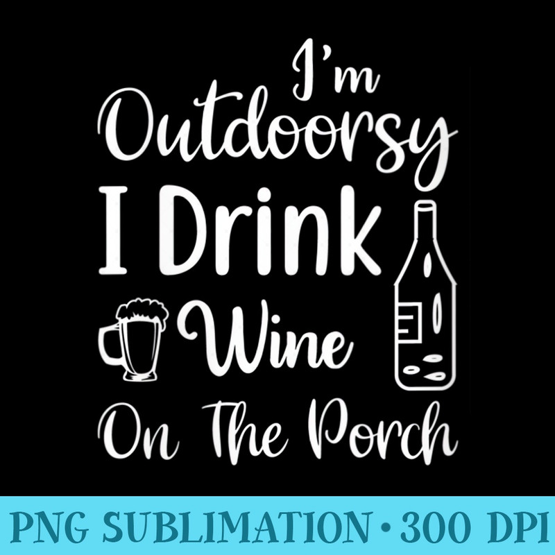 Womens Im Outdoorsy I Drink Wine on the Porch Outdoor Design - Sublimation graphics PNG - Easy-To-Print And User-Friendly Designs