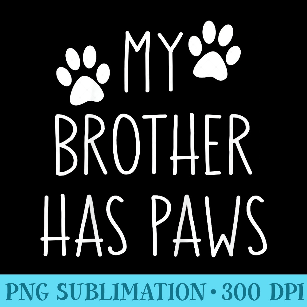 My Brother Has Paws for Toddler Girls with Dogs - Digital PNG Downloads - High Resolution And Print-Ready Designs