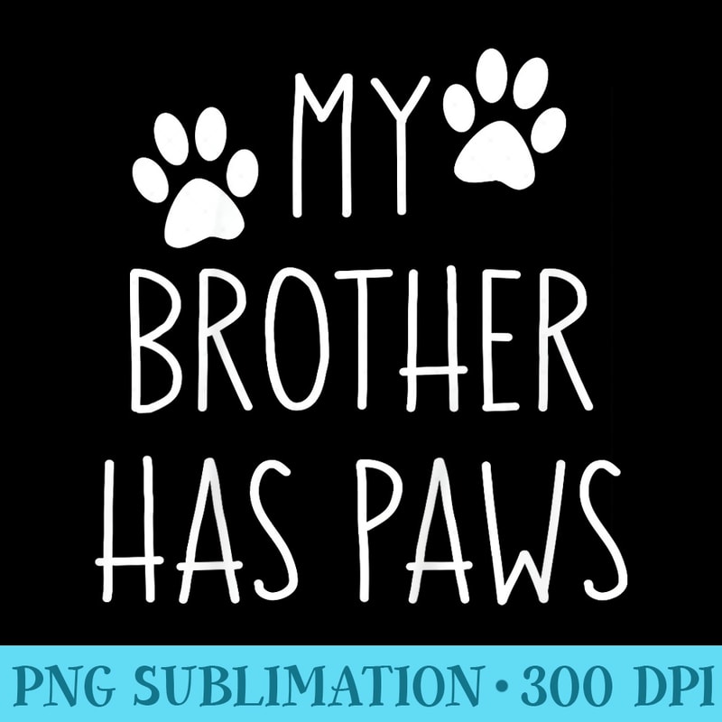 My Brother Has Paws for Toddler Girls with Dogs - Digital PNG Downloads - High Resolution And Print-Ready Designs