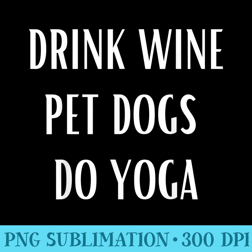 Drink Wine Pet Dogs Do Yoga - Mug Sublimation PNG - Fashionable and Fearless