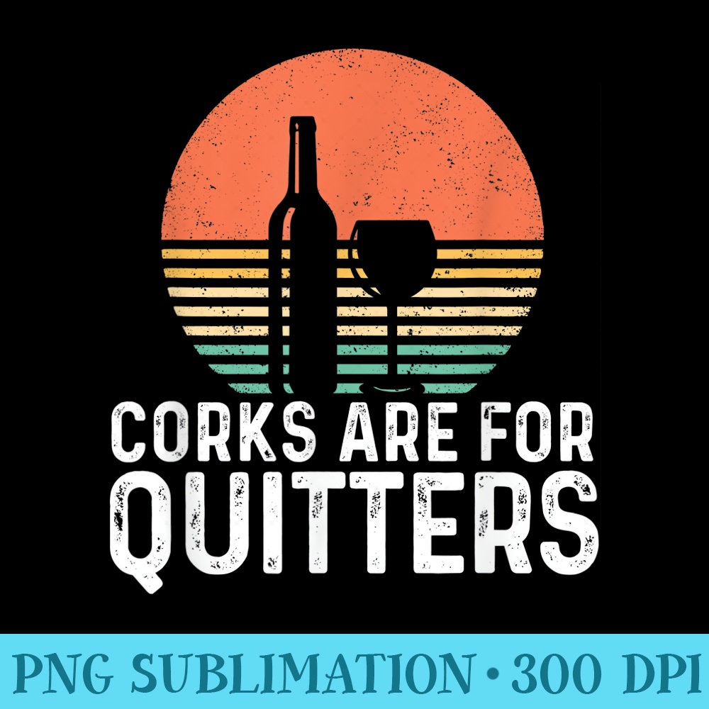 Corks Are For Quitters Wine Funny Drinking Party - Shirt Vector Illustration - Transform Your Sublimation Creations