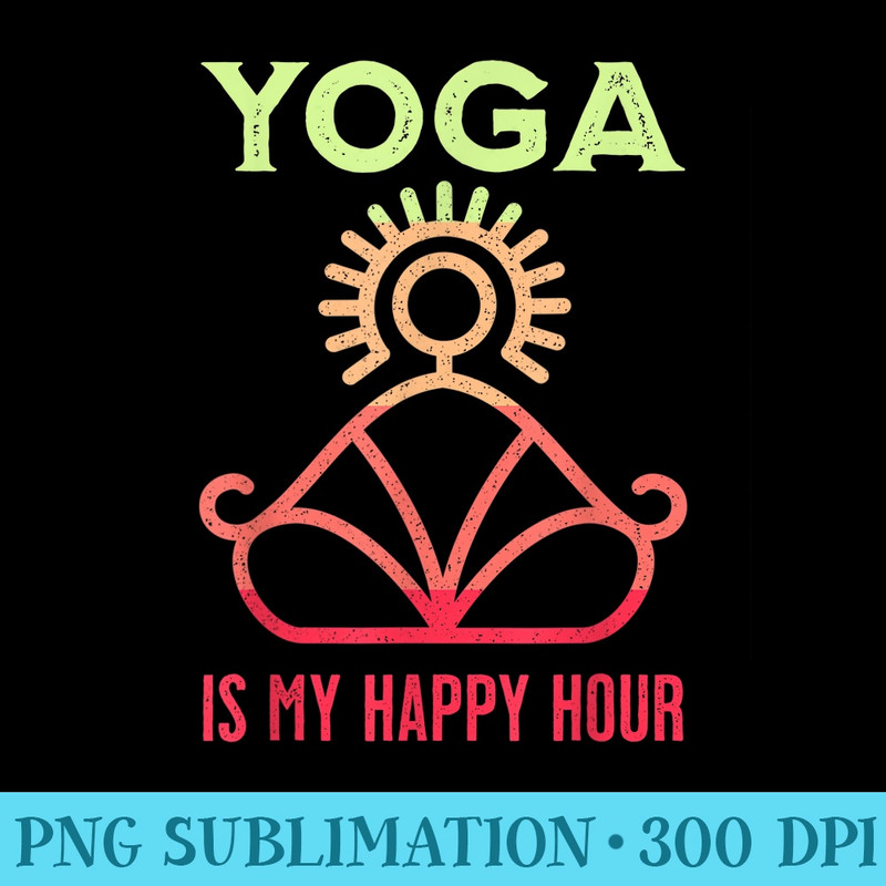 Yoga Is My Happy Hour Vintage Colors Namaste - PNG design assets - Lifetime Access To Purchased Files