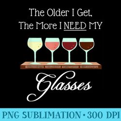 the older i get the more i need my glasses punny wine lovers - png file download
