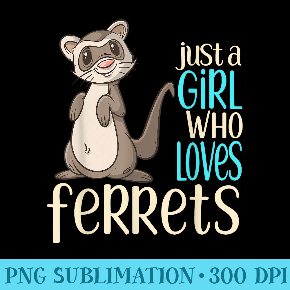 Just a Girl Who Loves Ferrets T For Girls - Shirt Template Transparent - Spice Up Your Sublimation Projects