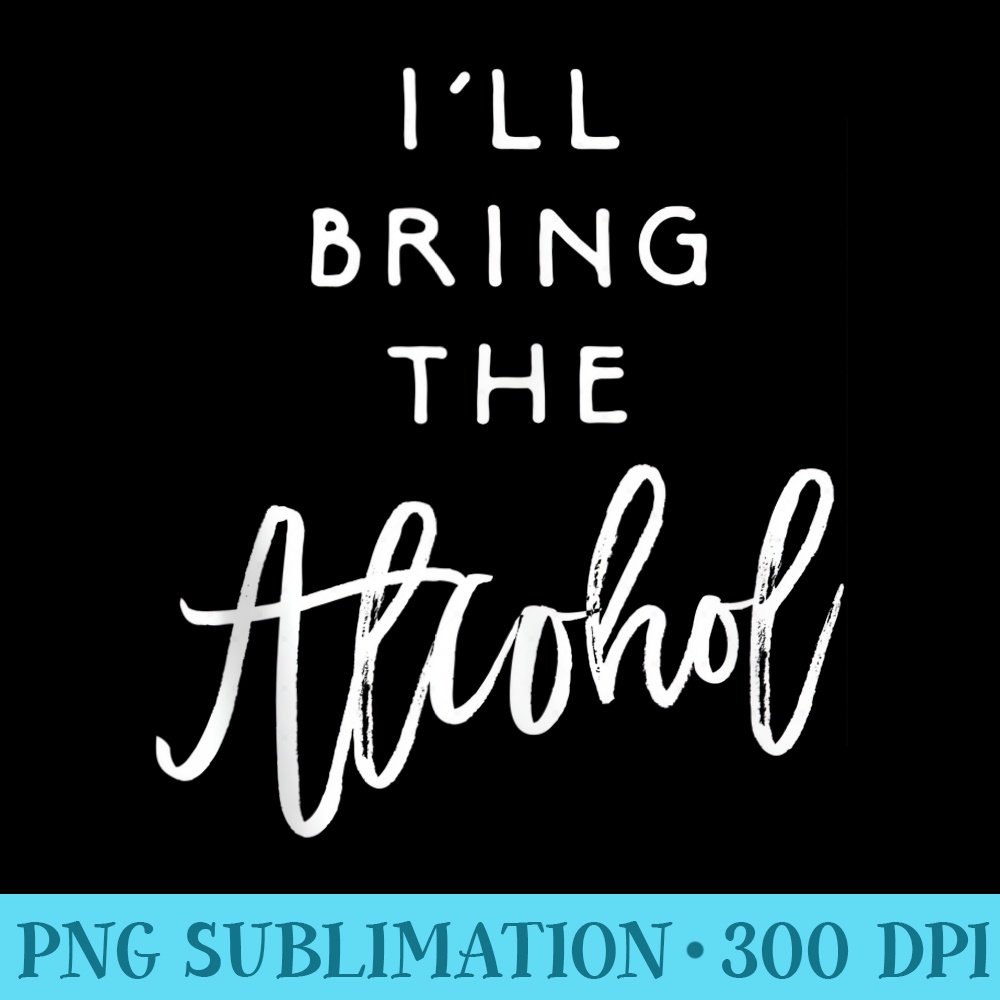 Ill Bring The Alcohol Funny Party Group Drinking Matching - Shirt Print PNG - Boost Your Success with this Inspirational PNG Download