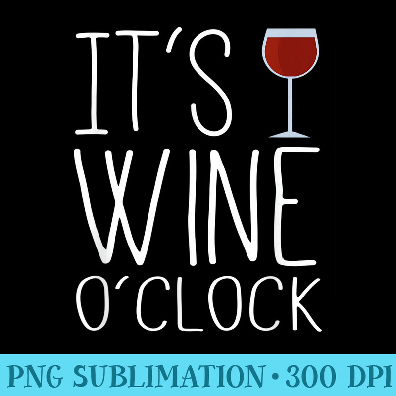 Oh look Its Wine oclock Time for a glass of wine - PNG File Download - Stunning Sublimation Graphics