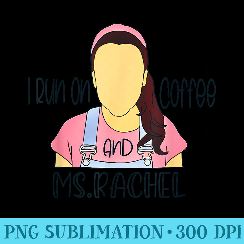 I Run On Coffee Ms Rachel Funny Women - PNG Download Library - Perfect for Sublimation Art