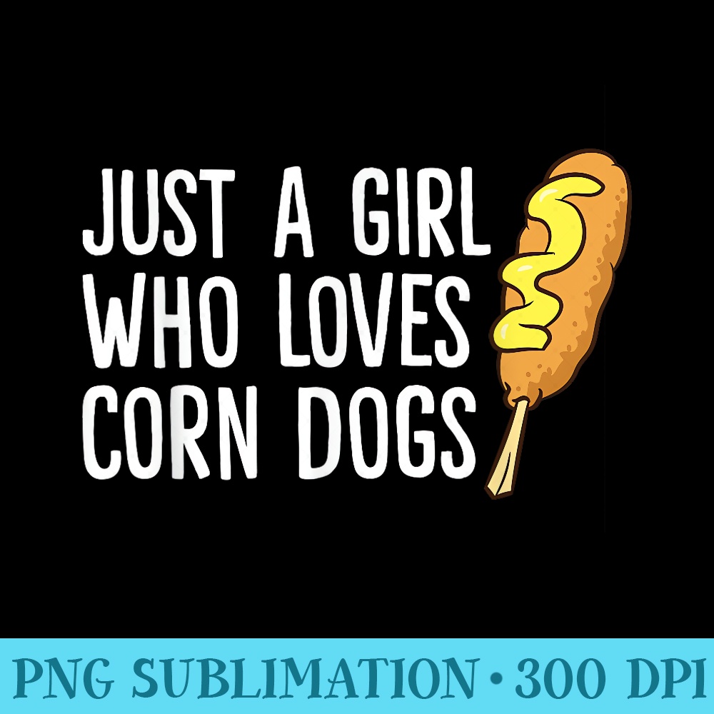 Funny Corndog Girl Just a Girl Who Loves Corn Dogs - PNG file download - High Resolution And Print-Ready Designs