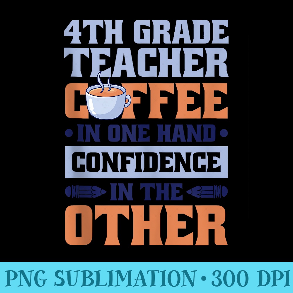 Coffee In One Hand Fourth Teacher for Fourth Grader Teacher - PNG Download Clipart - Stunning Sublimation Graphics