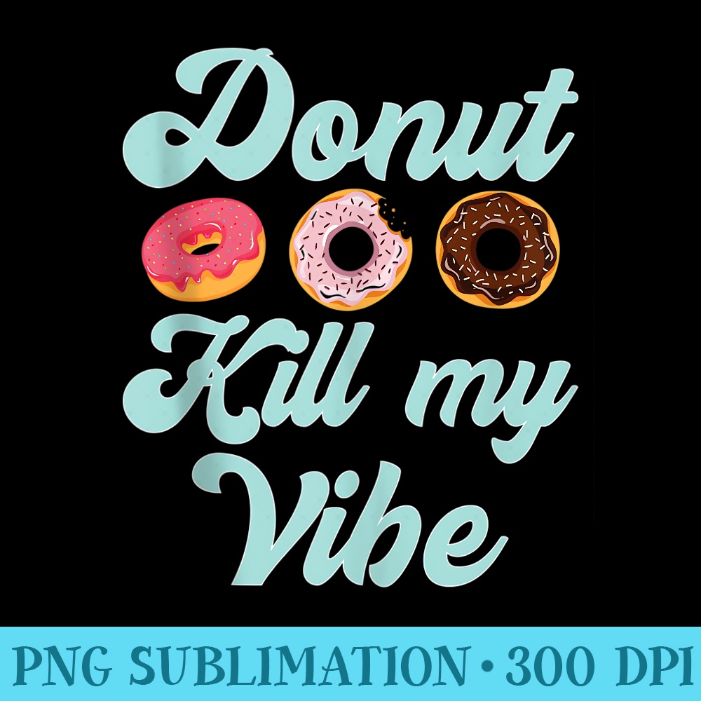 Donut Kill My Vibe Doughnut Pun Funny Breakfast Puns - PNG Download Resource - Enhance Your Apparel with Stunning Detail