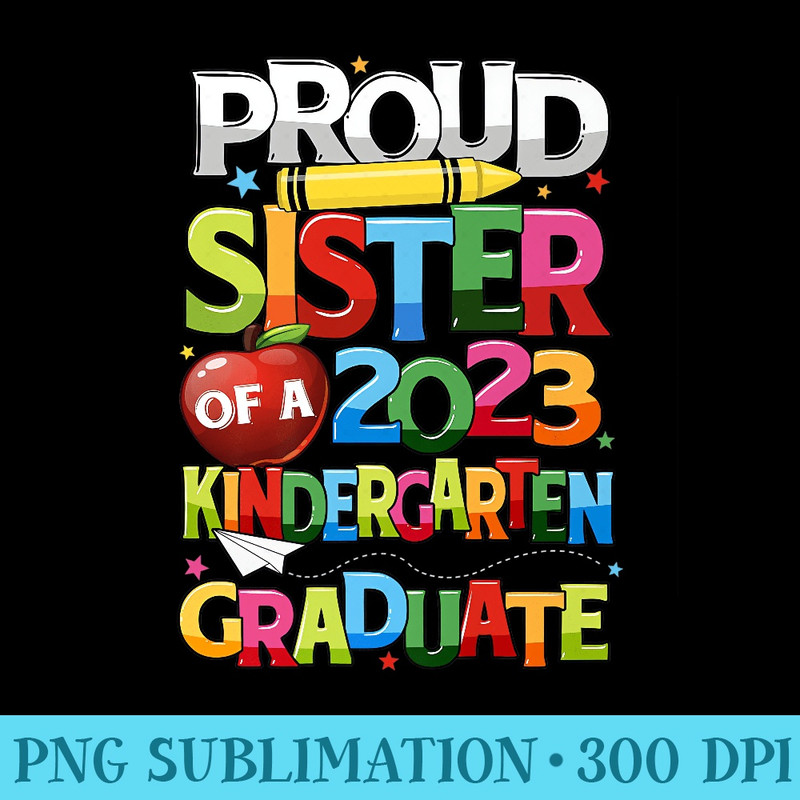 Proud Sister Of A Kindergarten Grad Graduation Class of 2023 Premium - PNG Download - Boost Your Success with this Inspirational PNG Download