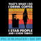 Womens I Drink Coffee I Stab People And I Know Things, Funny Nurse - High Resolution PNG Download - Vibrant and Eye-Catching Typography