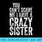 You Cant Scare Me I Have A Crazy Sister Fathers Day - Transparent PNG Artwork - Limited Edition And Exclusive Designs