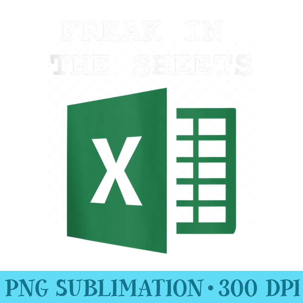 Funny Accountant Spreadsheet Freak In The Sheets - High Quality PNG Download - Unlock Vibrant Sublimation Designs