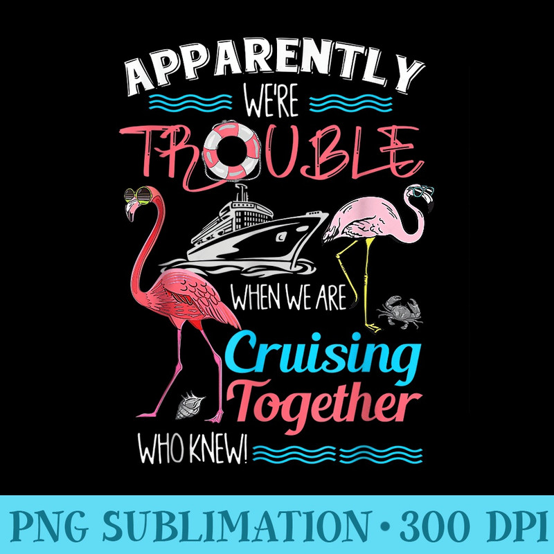Apparently Were Trouble When We Are Cruising Together - Transparent PNG File - Perfect for Personalization