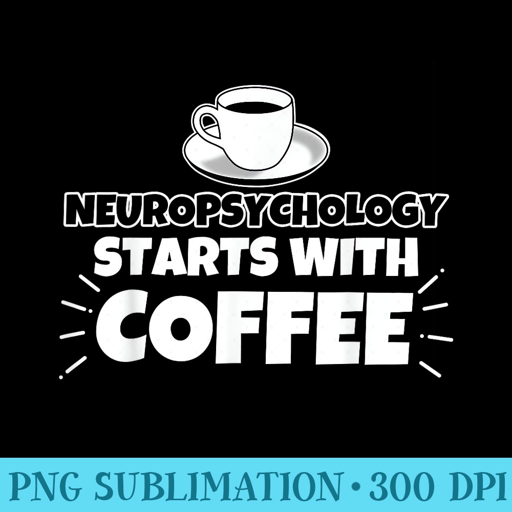 Neuropsychology starts with coffee funny gift - PNG Graphic Resource - Quick And Seamless Download Process