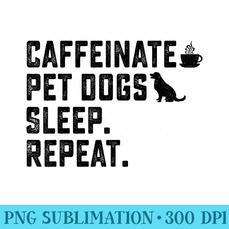 Caffeinate Pet Dogs Sleep Repeat Dog Owner coffee drinker - Transparent PNG Artwork - Versatile And Customizable Designs