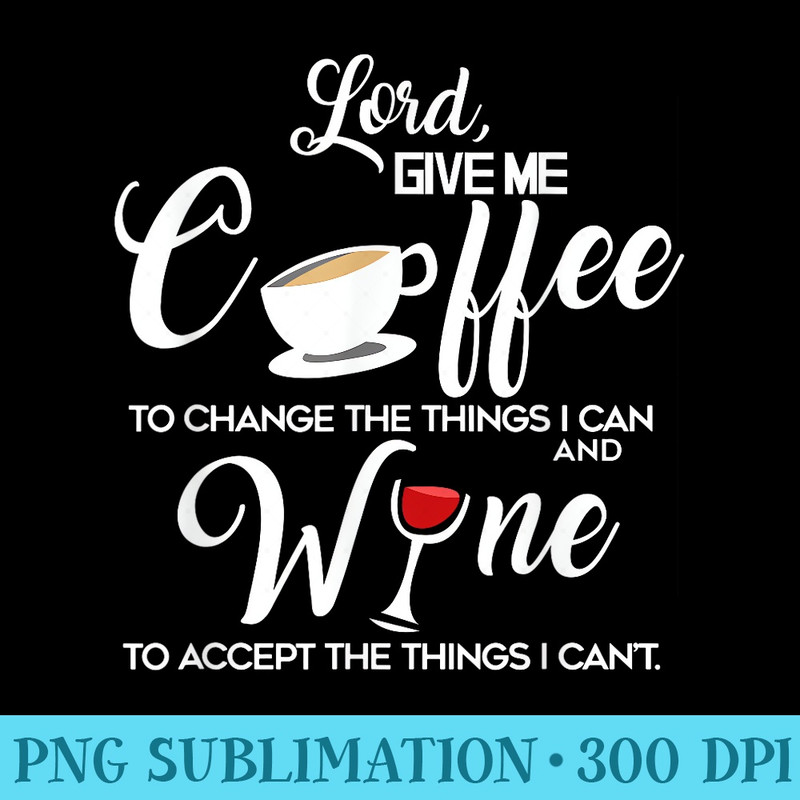 Wine and Coffee, Lord Give Me,Funny Life Quote - High Resolution PNG Resource - Revolutionize Your Designs