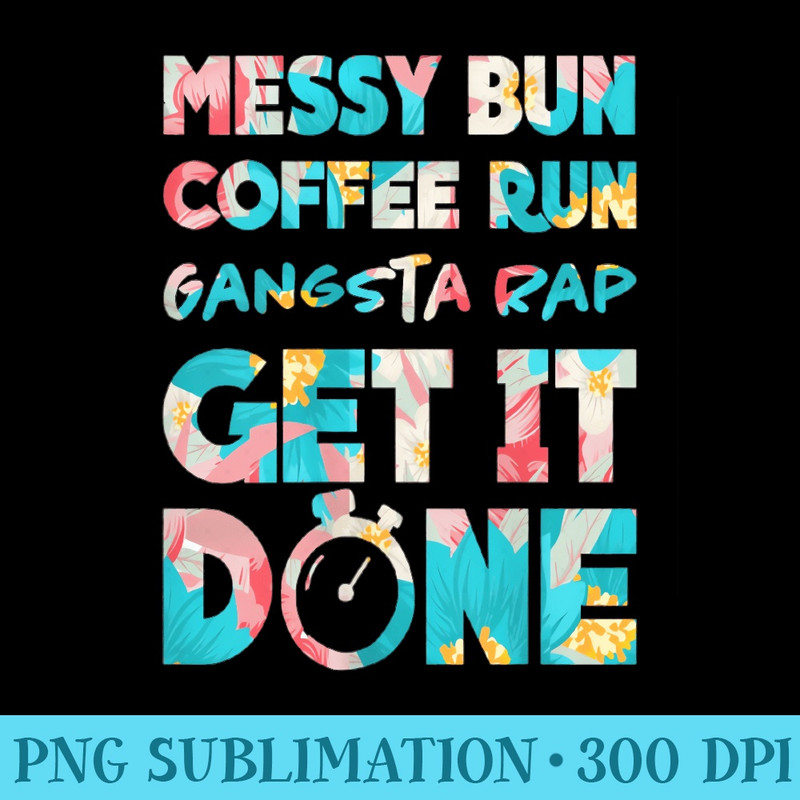 Womens Momlife Mum Messy Bun Coffee Run Gangster Rap Get It Done - Download PNG Files - Spice Up Your Sublimation Projects