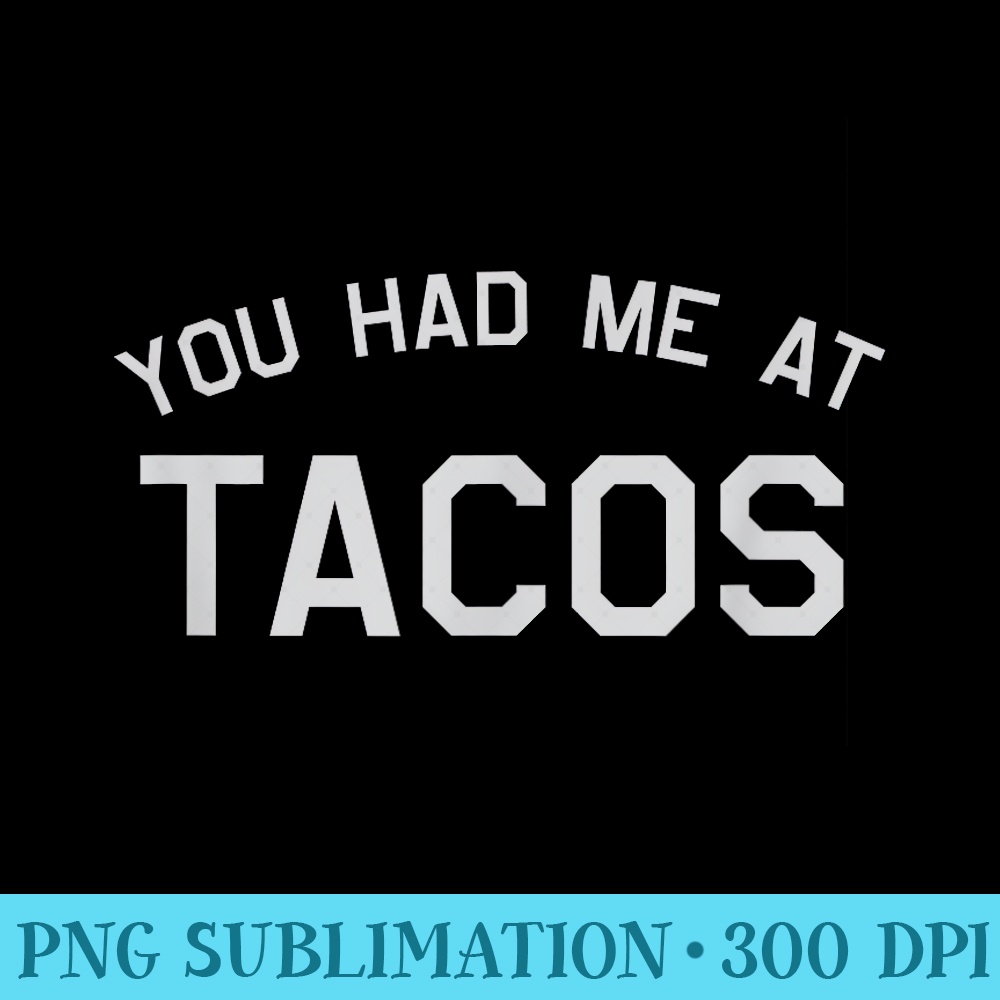 You had me at Tacos Graphic - High Resolution PNG Resource - Versatile And Customizable Designs