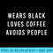 Wears Black Loves Coffee Avoids People - Download Transparent PNG - Unique And Exclusive Designs