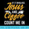 Jesus And Coffee Count Me In Faith Christian - High Resolution PNG Design - Limited Edition And Exclusive Designs