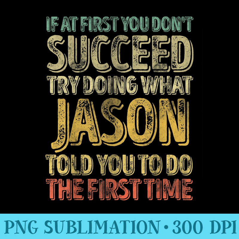 If At First You Dont Succeed Try Doing What Jason - Download PNG Graphic - Bring Your Designs to Life