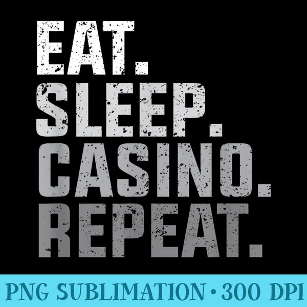 Eat Sleep Casino Repeat T The Gambling s - Transparent PNG Artwork - Unique And Exclusive Designs