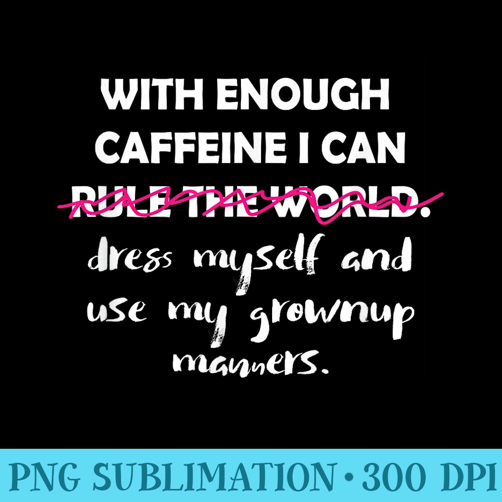 With Enough Caffeine I Can Dress Myself Coffee Lover - Transparent PNG Mockup - Enhance Your Apparel with Stunning Detail