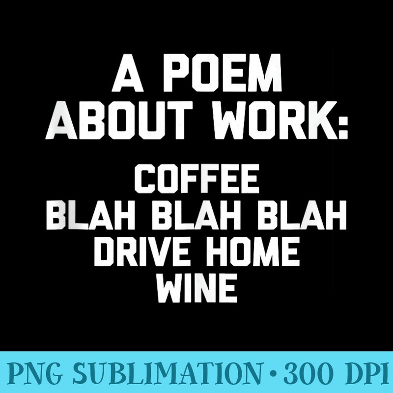 A Poem About Work funny saying novelty office job work - High Resolution PNG Picture - Perfect for Sublimation Art